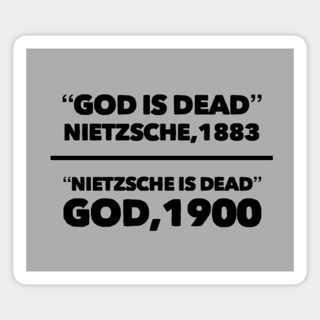 "God is dead" Nietzsche, 1883, "Nietzsche is dead" God, 1900, Funny meme black text Magnet by Selah Shop